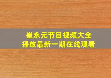 崔永元节目视频大全播放最新一期在线观看