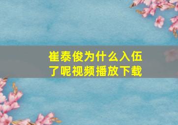 崔泰俊为什么入伍了呢视频播放下载