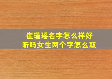 崔瑾瑶名字怎么样好听吗女生两个字怎么取