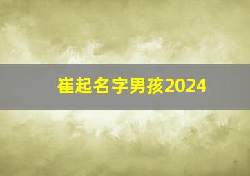 崔起名字男孩2024