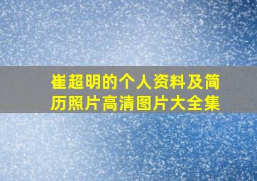 崔超明的个人资料及简历照片高清图片大全集