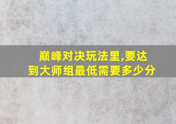 巅峰对决玩法里,要达到大师组最低需要多少分