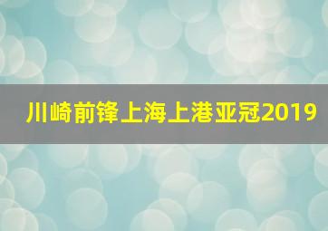 川崎前锋上海上港亚冠2019