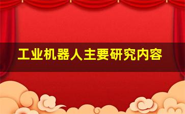 工业机器人主要研究内容