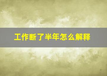 工作断了半年怎么解释