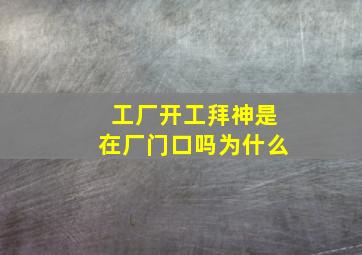 工厂开工拜神是在厂门口吗为什么