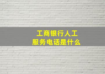 工商银行人工服务电话是什么