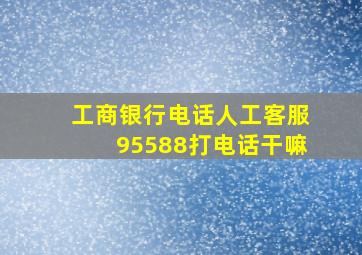 工商银行电话人工客服95588打电话干嘛