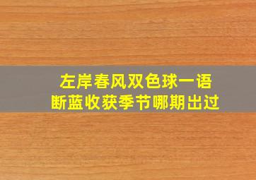 左岸春风双色球一语断蓝收获季节哪期岀过