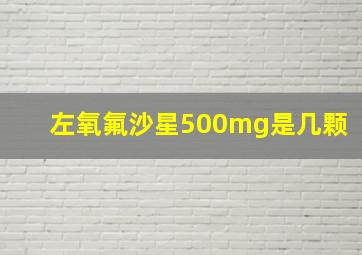 左氧氟沙星500mg是几颗