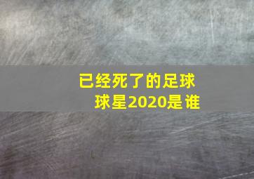 已经死了的足球球星2020是谁