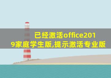 已经激活office2019家庭学生版,提示激活专业版