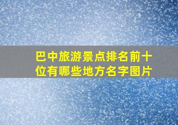 巴中旅游景点排名前十位有哪些地方名字图片