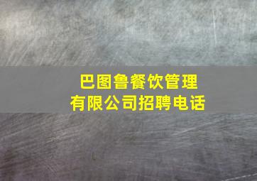 巴图鲁餐饮管理有限公司招聘电话