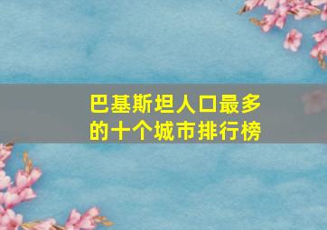 巴基斯坦人口最多的十个城市排行榜