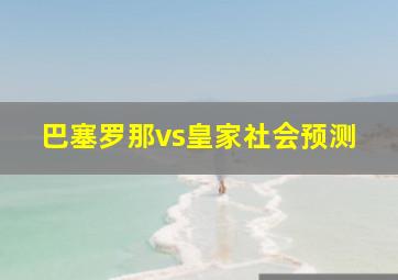 巴塞罗那vs皇家社会预测