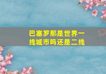 巴塞罗那是世界一线城市吗还是二线