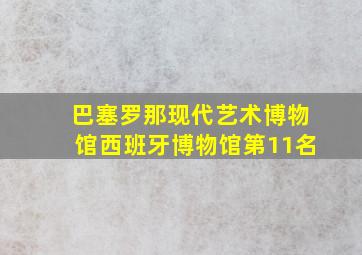 巴塞罗那现代艺术博物馆西班牙博物馆第11名