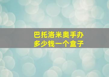 巴托洛米奥手办多少钱一个盒子