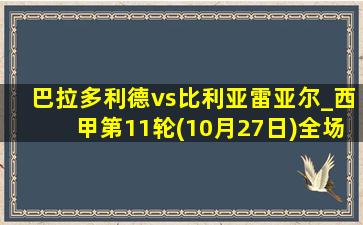 巴拉多利德vs比利亚雷亚尔_西甲第11轮(10月27日)全场集锦