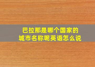 巴拉那是哪个国家的城市名称呢英语怎么说