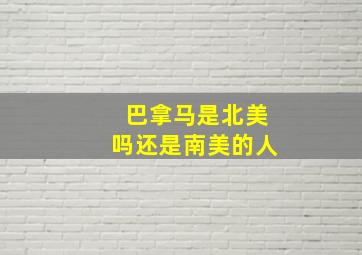 巴拿马是北美吗还是南美的人