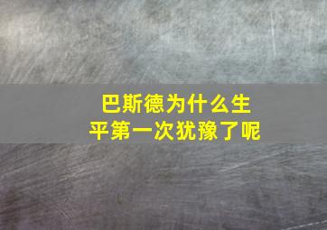 巴斯德为什么生平第一次犹豫了呢