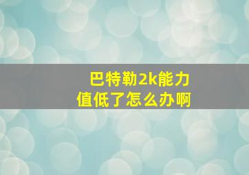 巴特勒2k能力值低了怎么办啊