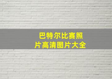 巴特尔比赛照片高清图片大全