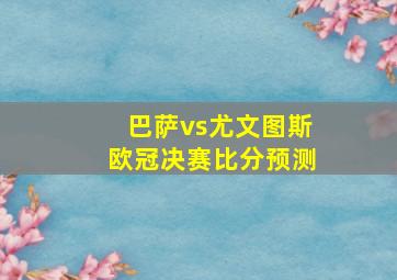 巴萨vs尤文图斯欧冠决赛比分预测