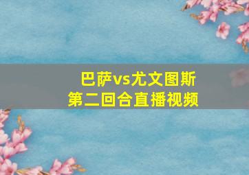 巴萨vs尤文图斯第二回合直播视频