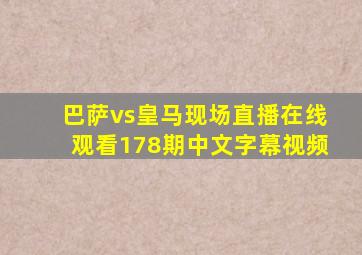 巴萨vs皇马现场直播在线观看178期中文字幕视频