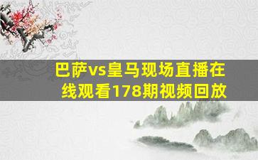 巴萨vs皇马现场直播在线观看178期视频回放