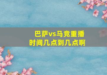 巴萨vs马竞重播时间几点到几点啊