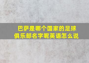 巴萨是哪个国家的足球俱乐部名字呢英语怎么说