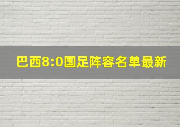 巴西8:0国足阵容名单最新