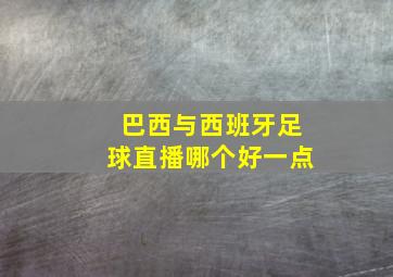 巴西与西班牙足球直播哪个好一点