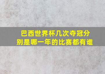 巴西世界杯几次夺冠分别是哪一年的比赛都有谁