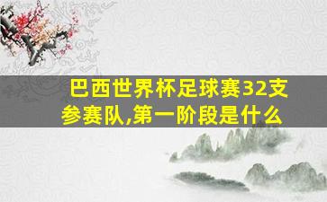 巴西世界杯足球赛32支参赛队,第一阶段是什么