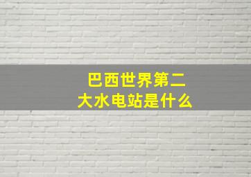 巴西世界第二大水电站是什么