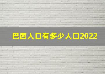 巴西人口有多少人口2022