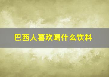 巴西人喜欢喝什么饮料