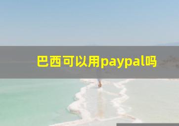 巴西可以用paypal吗