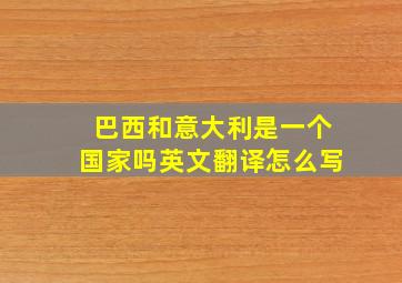 巴西和意大利是一个国家吗英文翻译怎么写