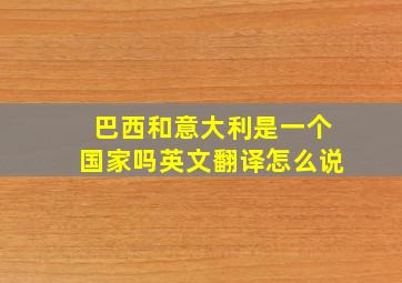 巴西和意大利是一个国家吗英文翻译怎么说