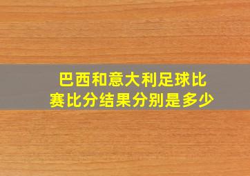 巴西和意大利足球比赛比分结果分别是多少