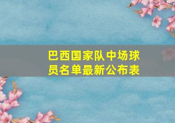 巴西国家队中场球员名单最新公布表