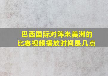 巴西国际对阵米美洲的比赛视频播放时间是几点