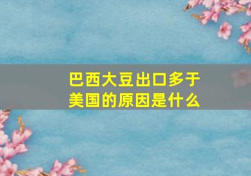 巴西大豆出口多于美国的原因是什么