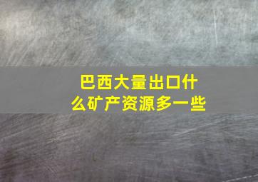 巴西大量出口什么矿产资源多一些